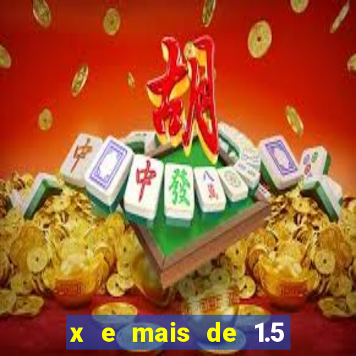 x e mais de 1.5 betano o que significa