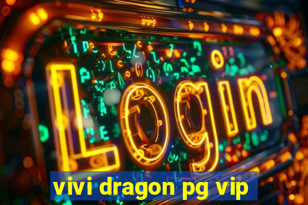 vivi dragon pg vip