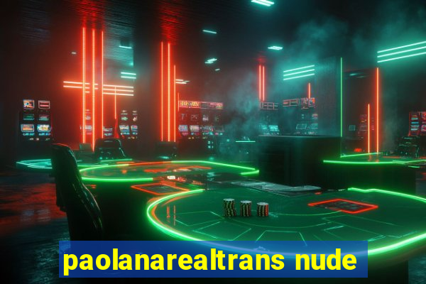 paolanarealtrans nude