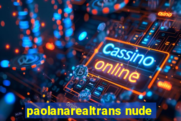 paolanarealtrans nude