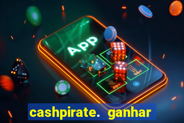 cashpirate. ganhar dinheiro jogando