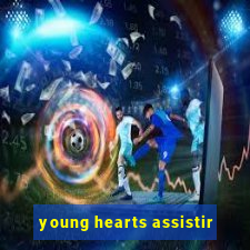 young hearts assistir