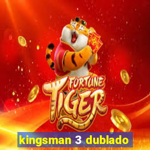 kingsman 3 dublado