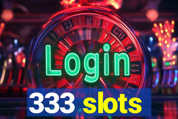 333 slots