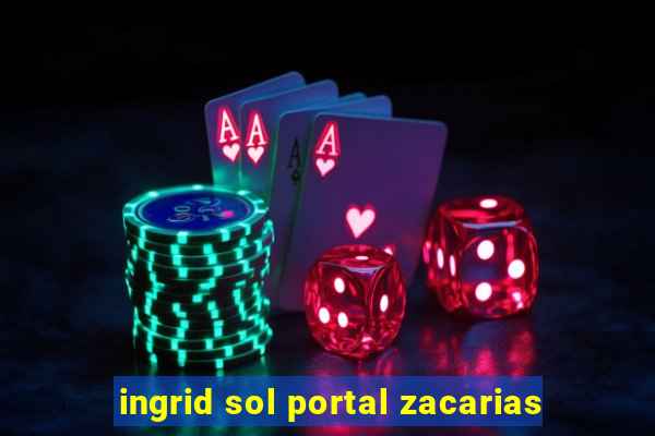 ingrid sol portal zacarias