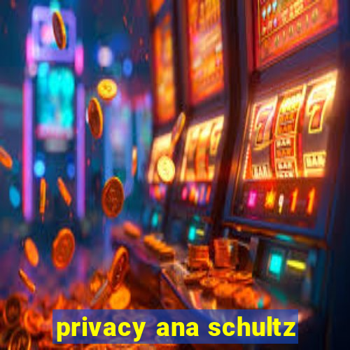 privacy ana schultz