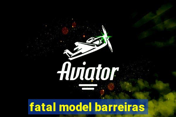 fatal model barreiras