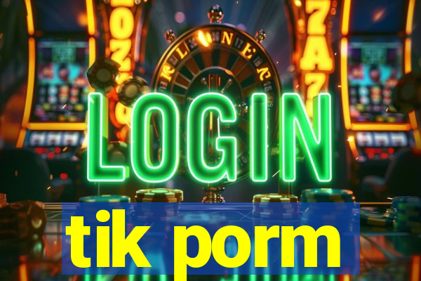 tik porm