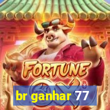 br ganhar 77