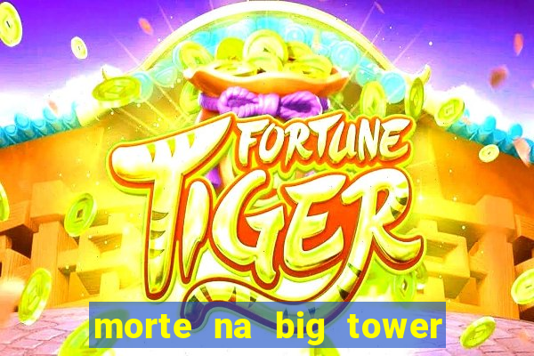 morte na big tower beto carrero