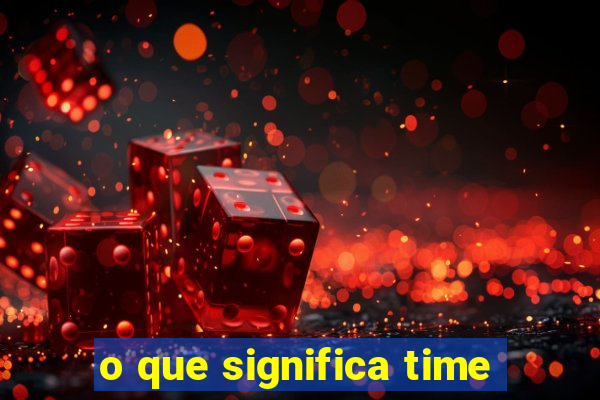 o que significa time