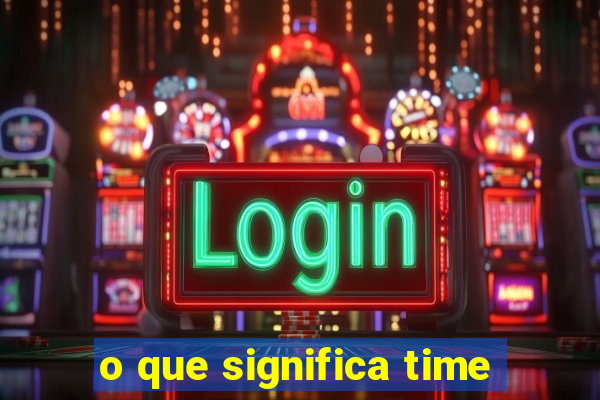 o que significa time