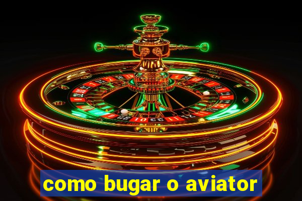 como bugar o aviator