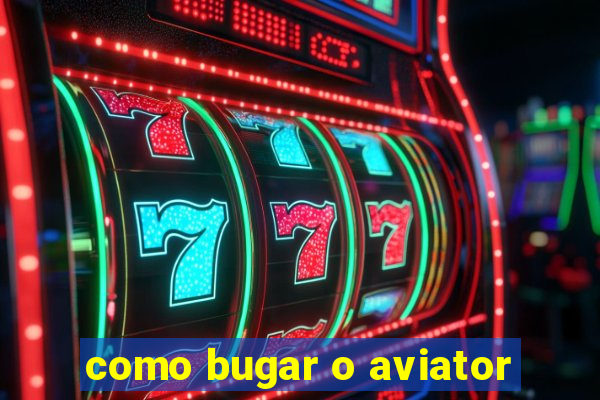 como bugar o aviator