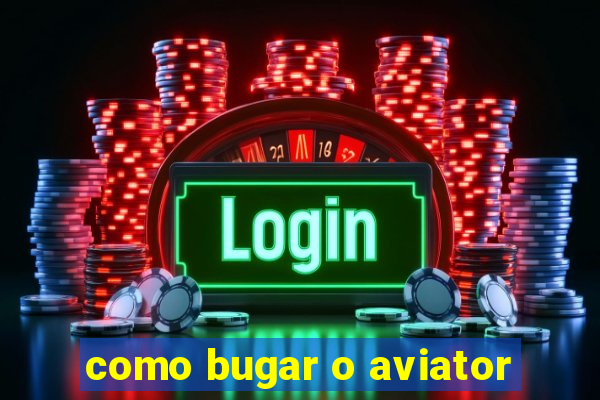 como bugar o aviator