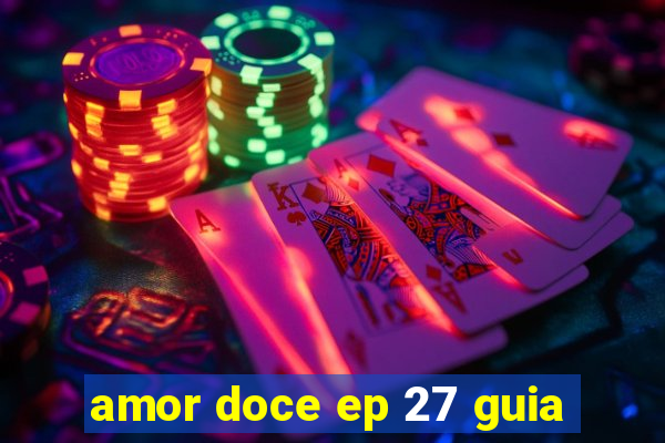 amor doce ep 27 guia