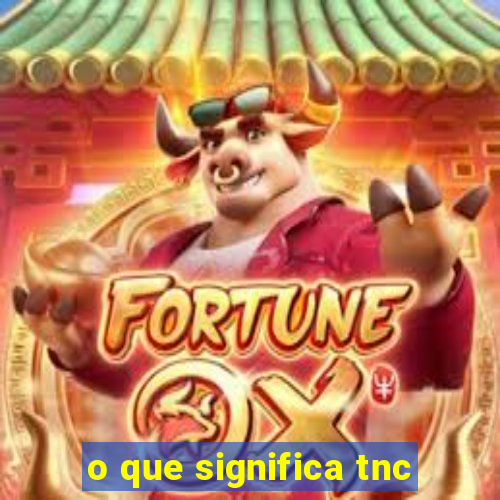 o que significa tnc