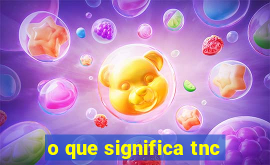 o que significa tnc