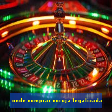 onde comprar coruja legalizada