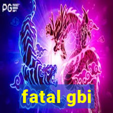 fatal gbi