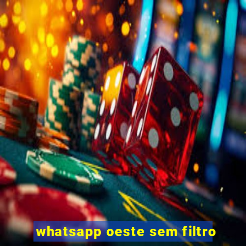 whatsapp oeste sem filtro