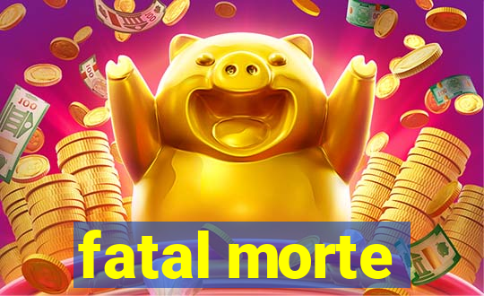 fatal morte