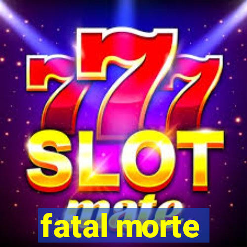 fatal morte