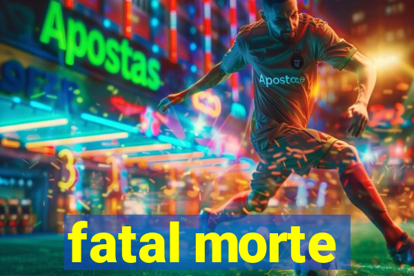 fatal morte