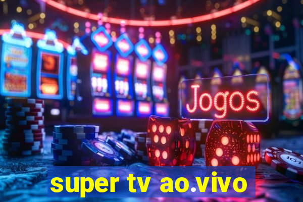 super tv ao.vivo