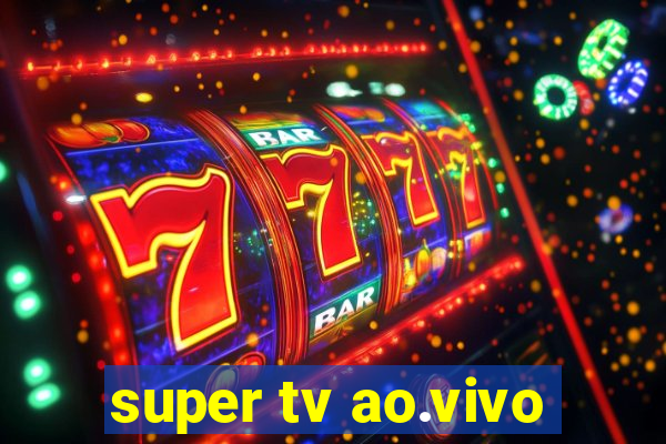 super tv ao.vivo