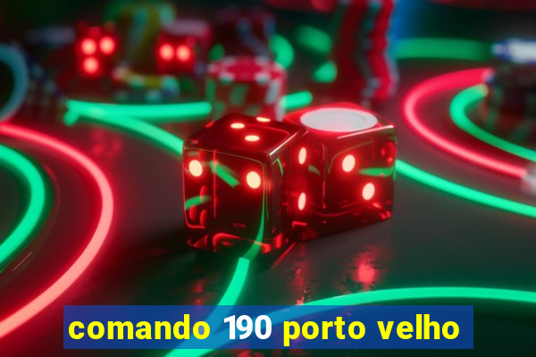 comando 190 porto velho