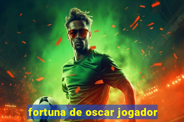 fortuna de oscar jogador