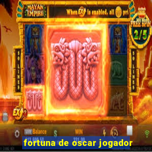 fortuna de oscar jogador