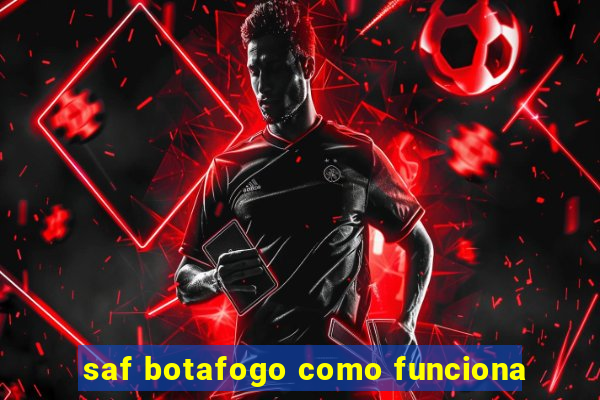 saf botafogo como funciona