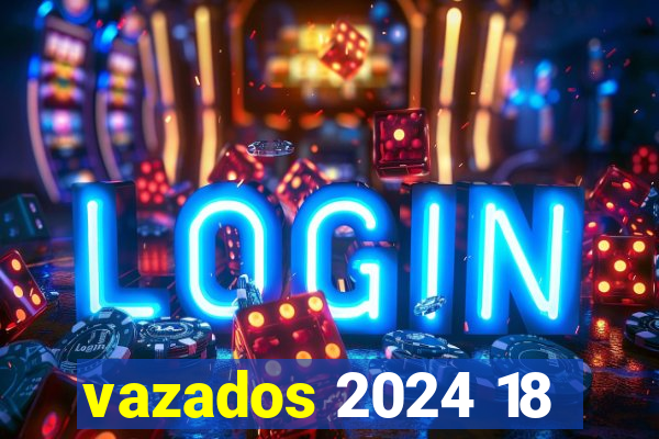 vazados 2024 18