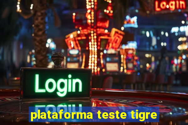 plataforma teste tigre