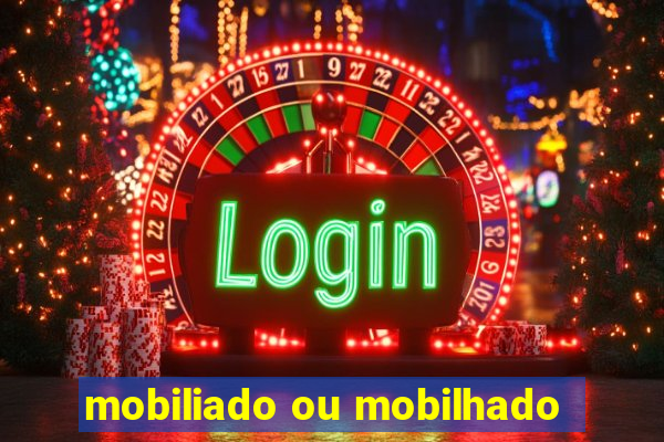 mobiliado ou mobilhado