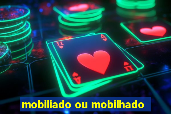 mobiliado ou mobilhado