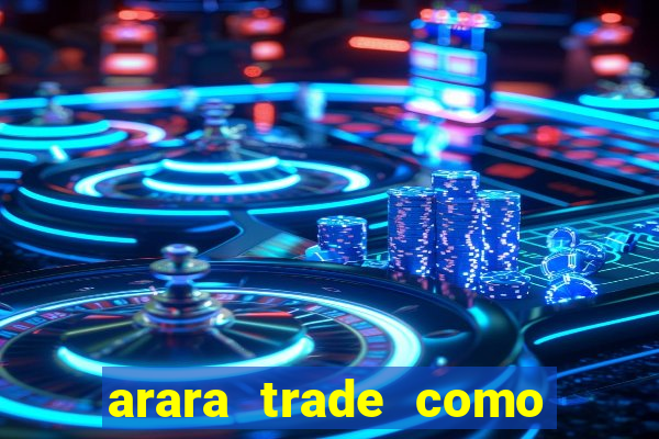 arara trade como ganhar dinheiro