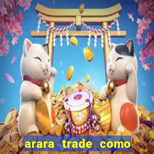 arara trade como ganhar dinheiro