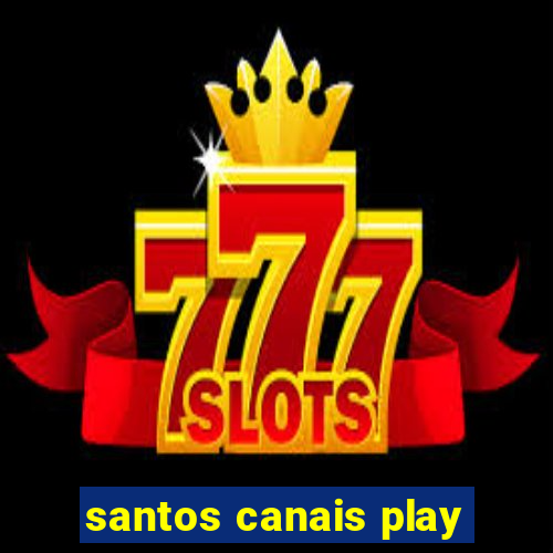 santos canais play