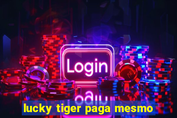 lucky tiger paga mesmo