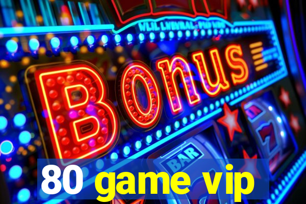 80 game vip