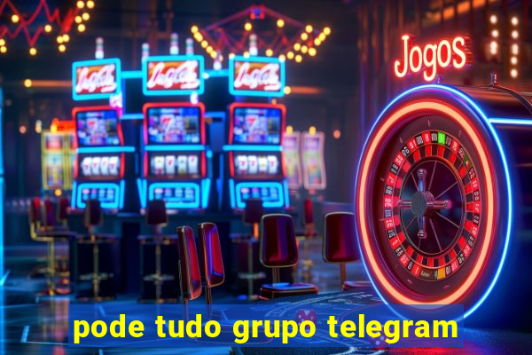 pode tudo grupo telegram