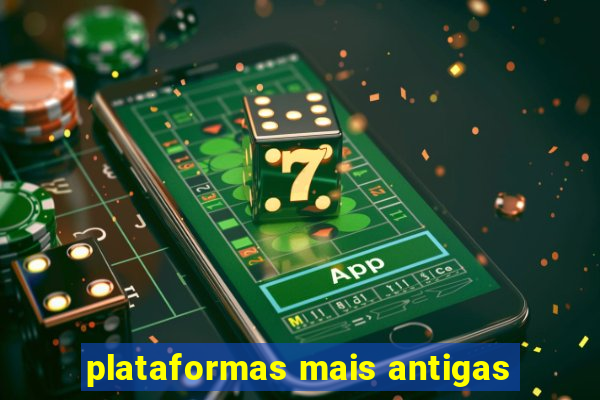 plataformas mais antigas