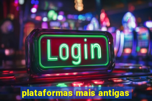 plataformas mais antigas