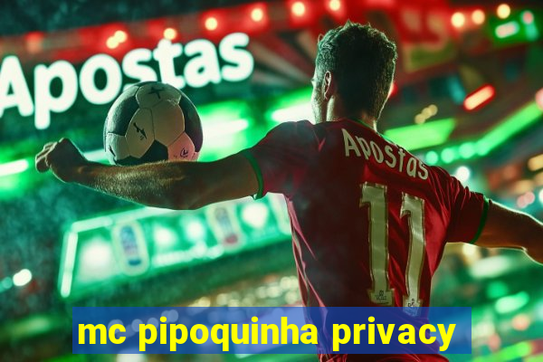 mc pipoquinha privacy