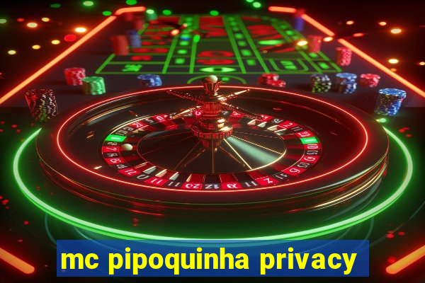 mc pipoquinha privacy