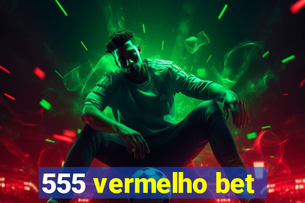 555 vermelho bet