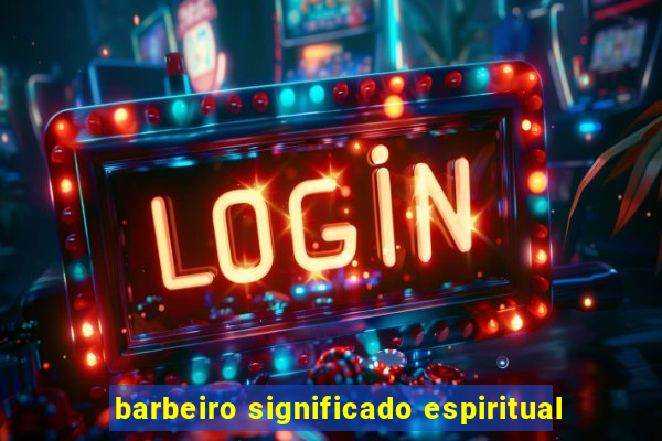 barbeiro significado espiritual